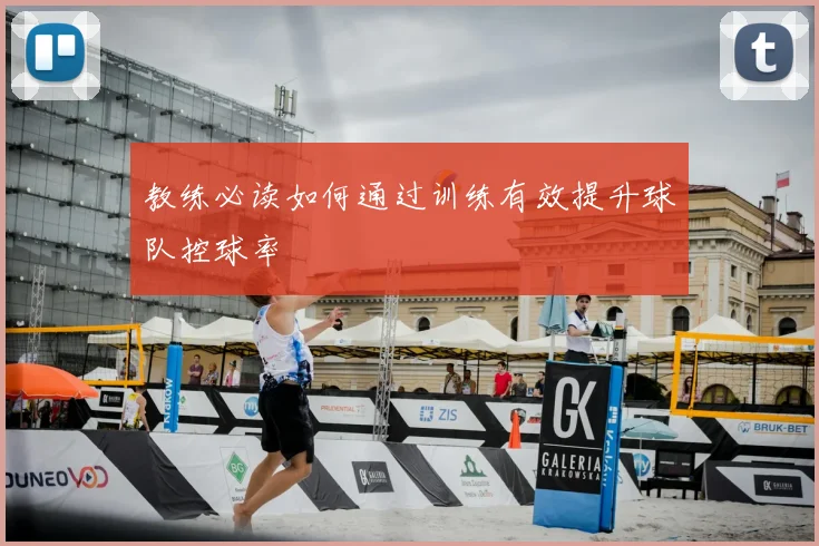 教练必读如何通过训练有效提升球队控球率